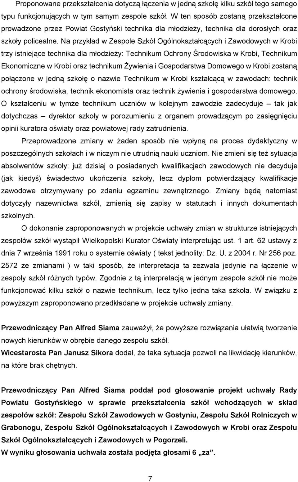Na przykład w Zespole Szkół Ogólnokształcących i Zawodowych w Krobi trzy istniejące technika dla młodzieży: Technikum Ochrony Środowiska w Krobi, Technikum Ekonomiczne w Krobi oraz technikum Żywienia
