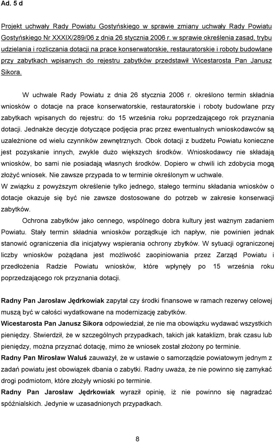 Pan Janusz Sikora. W uchwale Rady Powiatu z dnia 26 stycznia 2006 r.