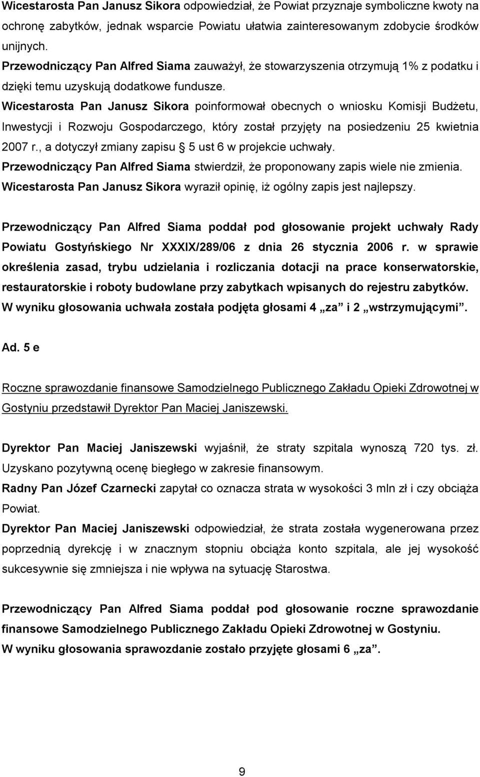 Wicestarosta Pan Janusz Sikora poinformował obecnych o wniosku Komisji Budżetu, Inwestycji i Rozwoju Gospodarczego, który został przyjęty na posiedzeniu 25 kwietnia 2007 r.