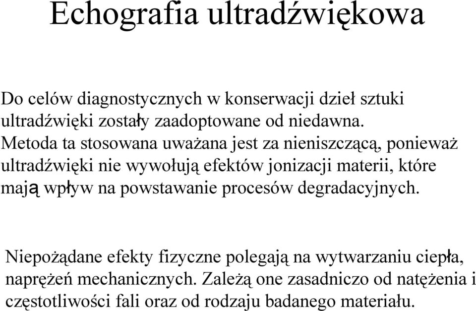 Metoda ta stosowana uwaŝana jest za nieniszczącą, poniewaŝ ultradźwięki nie wywołują efektów jonizacji materii, które