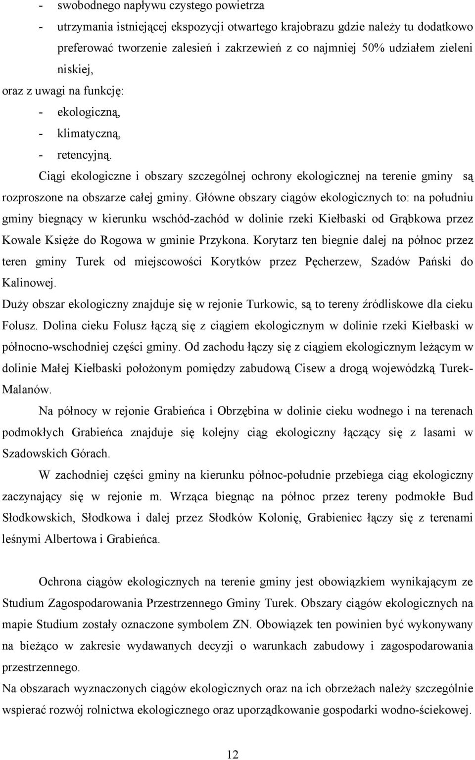 Ciągi ekologiczne i obszary szczególnej ochrony ekologicznej na terenie gminy są rozproszone na obszarze całej gminy.