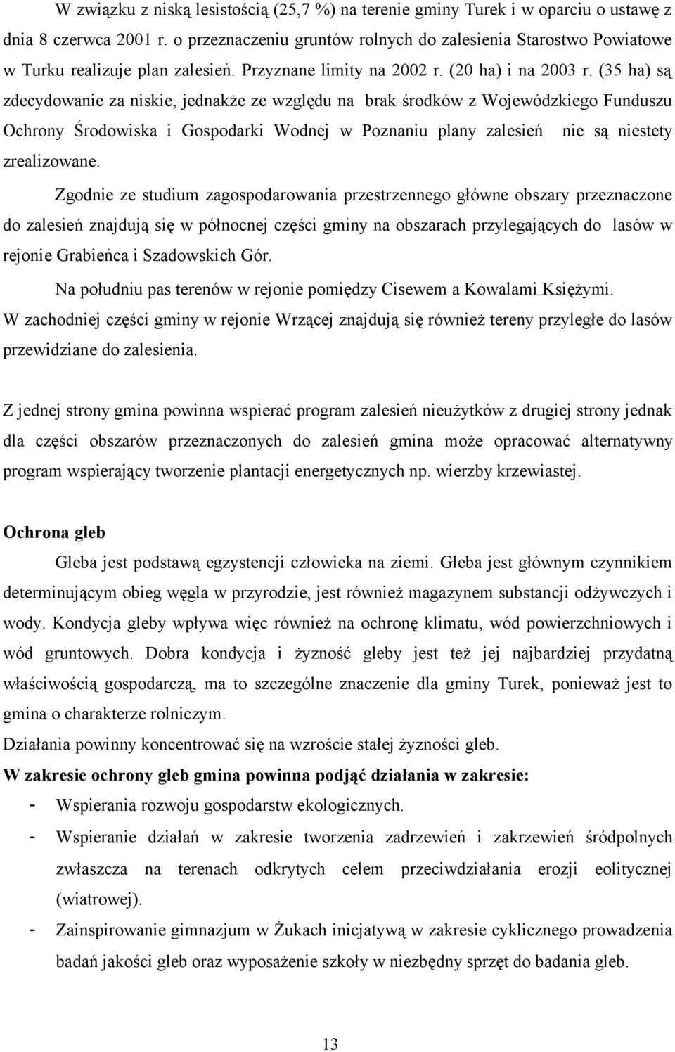 (35 ha) są zdecydowanie za niskie, jednakże ze względu na brak środków z Wojewódzkiego Funduszu Ochrony Środowiska i Gospodarki Wodnej w Poznaniu plany zalesień nie są niestety zrealizowane.