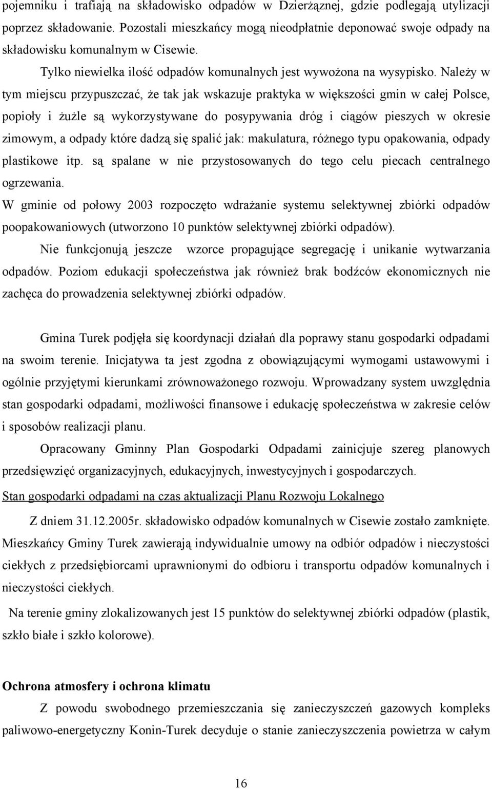 Należy w tym miejscu przypuszczać, że tak jak wskazuje praktyka w większości gmin w całej Polsce, popioły i żużle są wykorzystywane do posypywania dróg i ciągów pieszych w okresie zimowym, a odpady