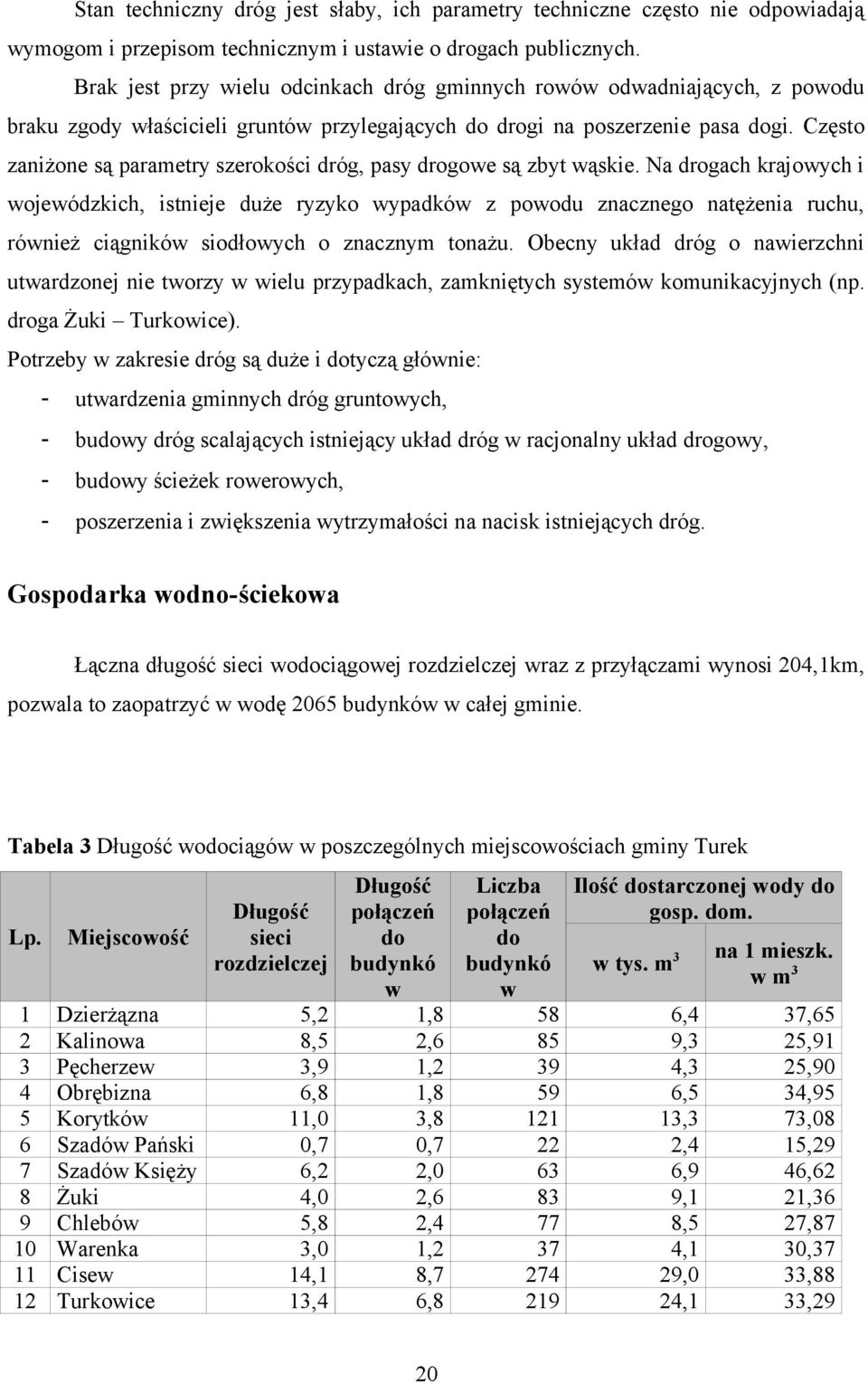Często zaniżone są parametry szerokości dróg, pasy drogowe są zbyt wąskie.