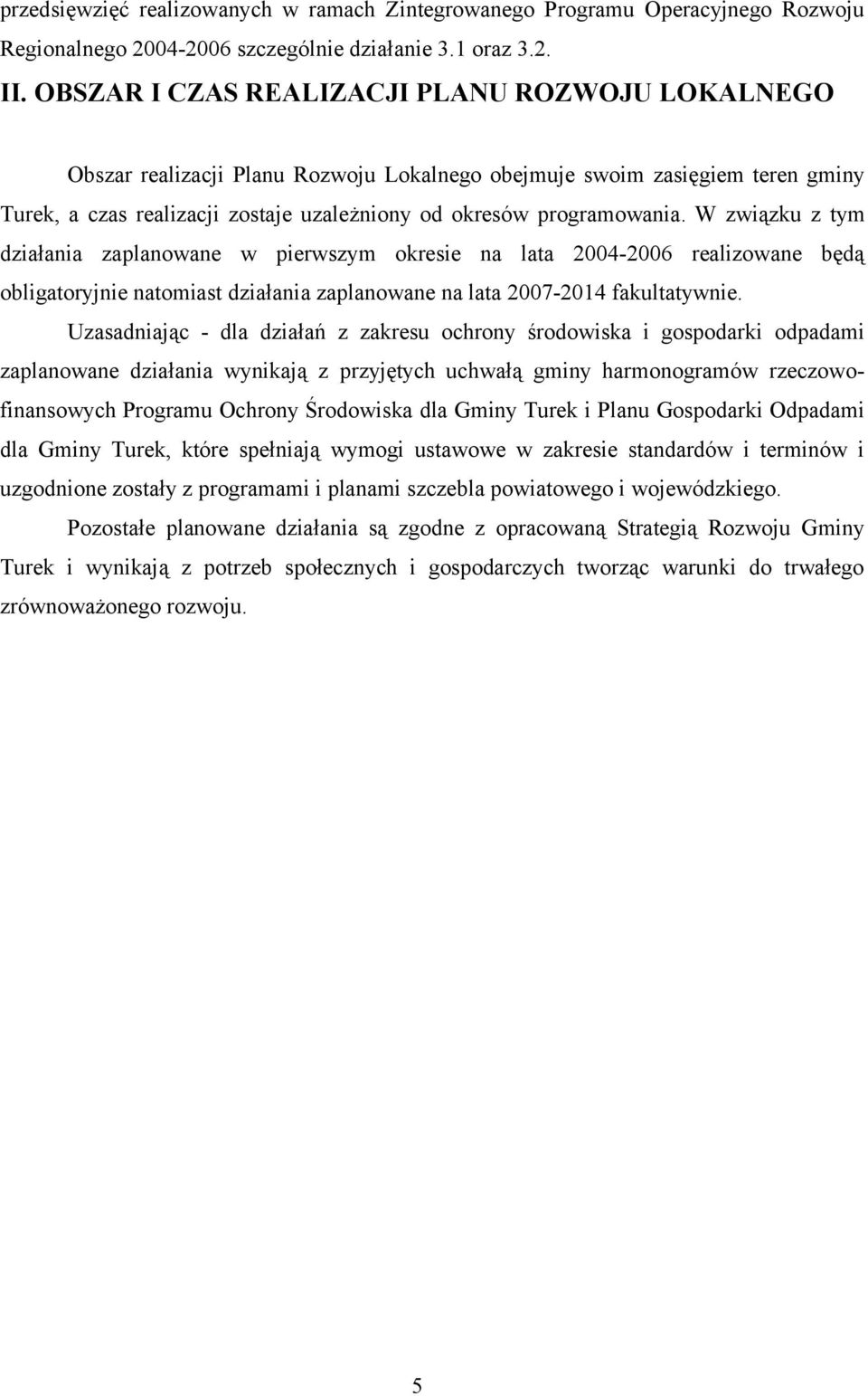 W związku z tym działania zaplanowane w pierwszym okresie na lata 2004-2006 realizowane będą obligatoryjnie natomiast działania zaplanowane na lata 2007-2014 fakultatywnie.