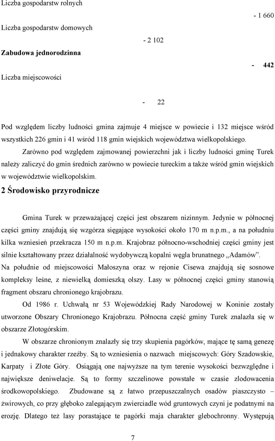 Zarówno pod względem zajmowanej powierzchni jak i liczby ludności gminę Turek należy zaliczyć do gmin średnich zarówno w powiecie tureckim a także wśród gmin wiejskich w województwie wielkopolskim.