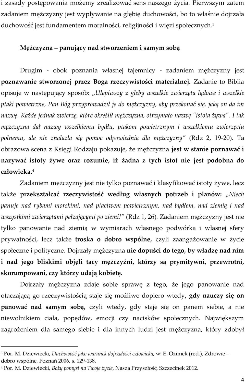 3 Mężczyzna panujący nad stworzeniem i samym sobą Drugim - obok poznania własnej tajemnicy - zadaniem mężczyzny jest poznawanie stworzonej przez Boga rzeczywistości materialnej.
