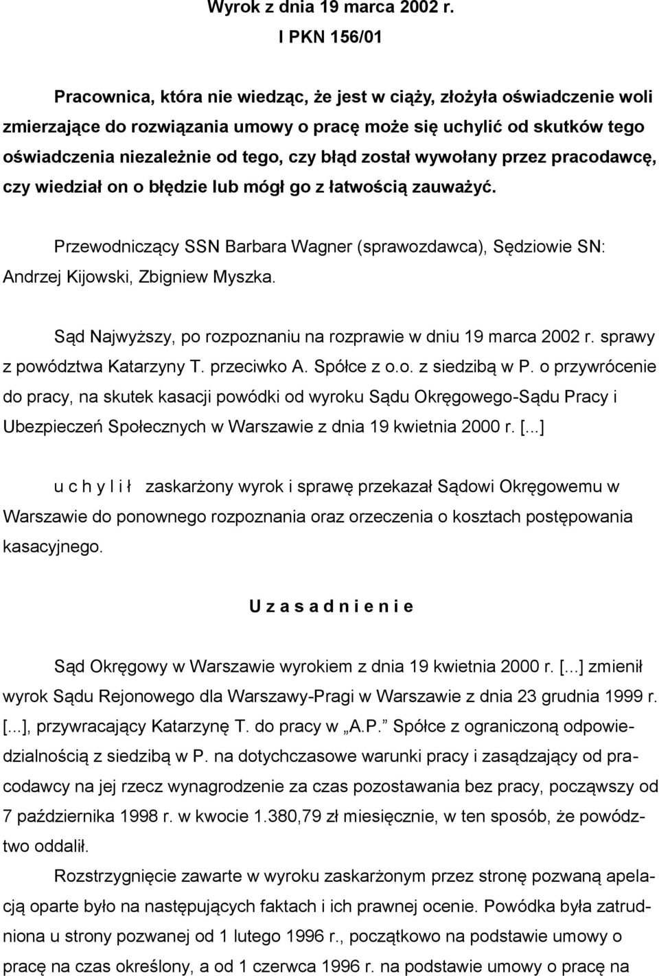 błąd został wywołany przez pracodawcę, czy wiedział on o błędzie lub mógł go z łatwością zauważyć. Przewodniczący SSN Barbara Wagner (sprawozdawca), Sędziowie SN: Andrzej Kijowski, Zbigniew Myszka.