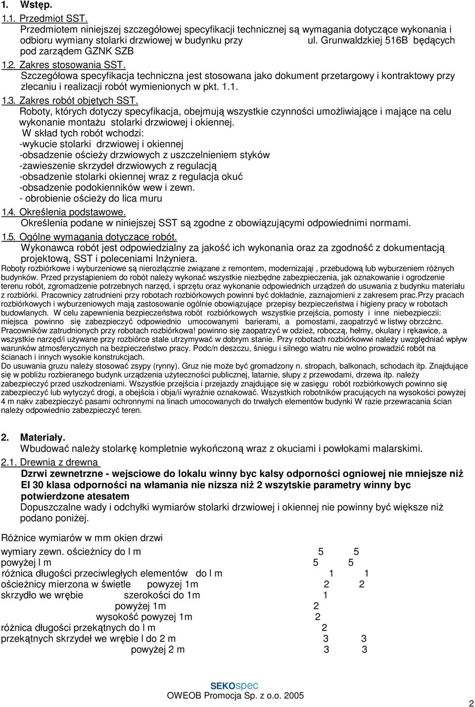 Szczegółowa specyfikacja techniczna jest stosowana jako dokument przetargowy i kontraktowy przy zlecaniu i realizacji robót wymienionych w pkt. 1.1. 1.3. Zakres robót objętych SST.