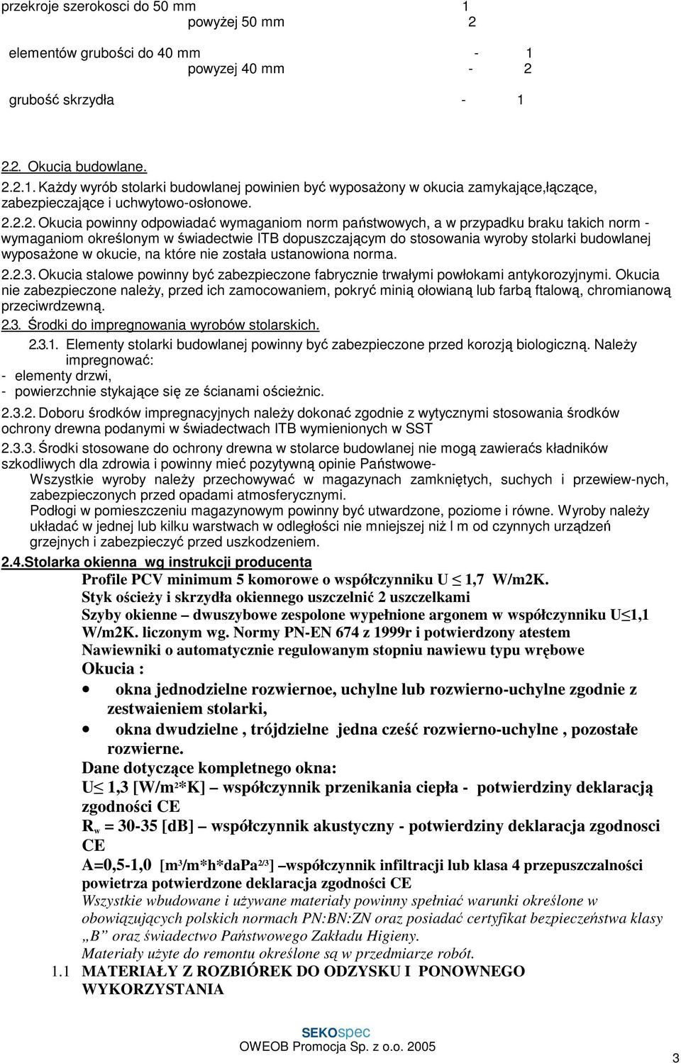 wyposaŝone w okucie, na które nie została ustanowiona norma. 2.2.3. Okucia stalowe powinny być zabezpieczone fabrycznie trwałymi powłokami antykorozyjnymi.