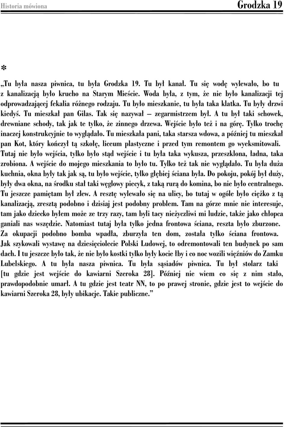 Tak się nazywał zegarmistrzem był. A tu był taki schowek, drewniane schody, tak jak te tylko, że zinnego drzewa. Wejście było też i na górę. Tylko trochę inaczej konstrukcyjnie to wyglądało.