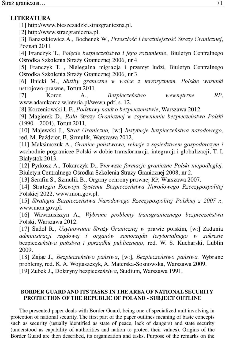 [5] Franczyk T., Nielegalna migracja i przemyt ludzi, Biuletyn Centralnego Ośrodka Szkolenia Straży Granicznej 2006, nr 3. [6] Ilnicki M., Służby graniczne w walce z terroryzmem.