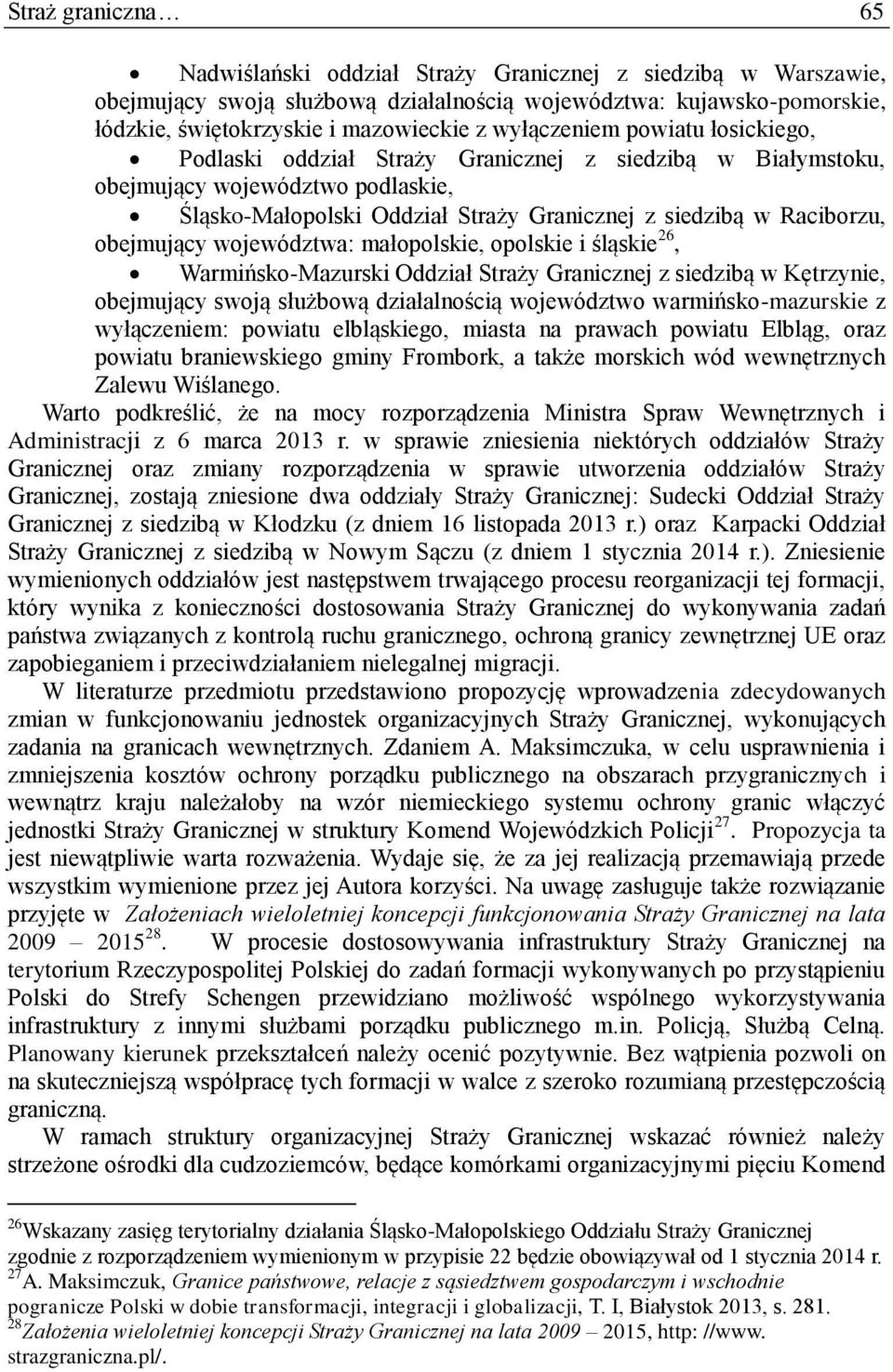 obejmujący województwa: małopolskie, opolskie i śląskie 26, Warmińsko-Mazurski Oddział Straży Granicznej z siedzibą w Kętrzynie, obejmujący swoją służbową działalnością województwo