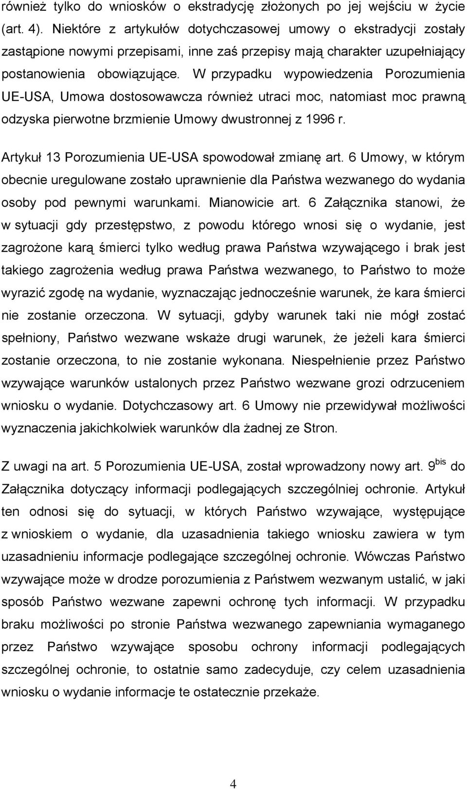 W przypadku wypowiedzenia Porozumienia UE-USA, Umowa dostosowawcza również utraci moc, natomiast moc prawną odzyska pierwotne brzmienie Umowy dwustronnej z 1996 r.