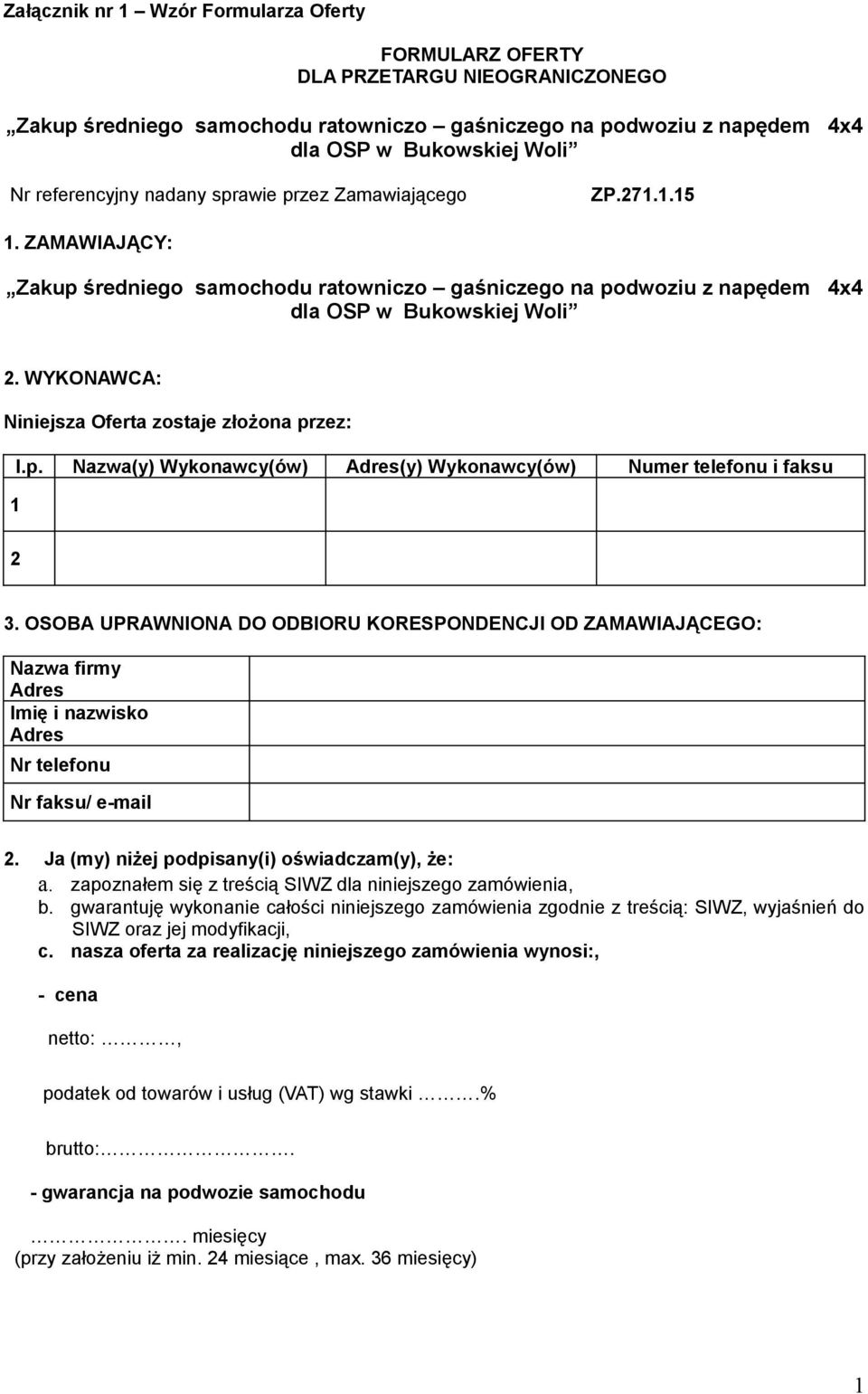 WYKONAWCA: Niniejsza Oferta zostaje złożona przez: l.p. Nazwa(y) Wykonawcy(ów) Adres(y) Wykonawcy(ów) Numer telefonu i faksu 1 2 3.