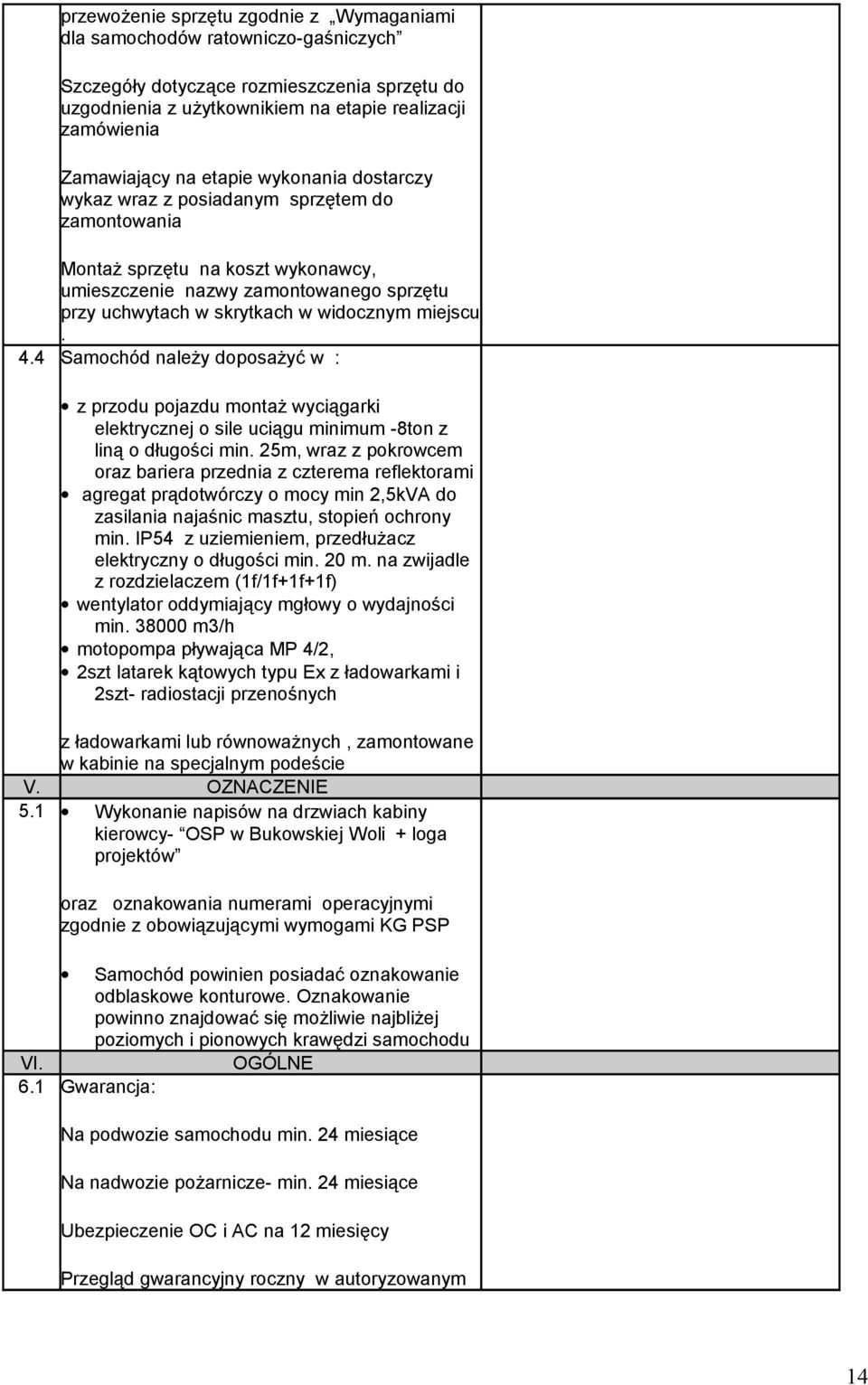4.4 Samochód należy doposażyć w : z przodu pojazdu montaż wyciągarki elektrycznej o sile uciągu minimum -8ton z liną o długości min.