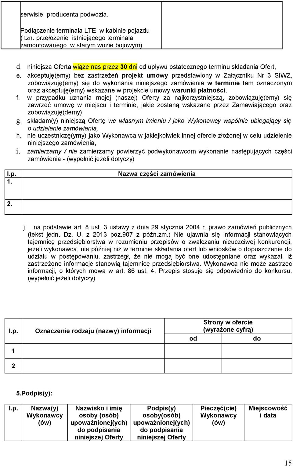 akceptuję(emy) bez zastrzeżeń projekt umowy przedstawiony w Załączniku Nr 3 SIWZ, zobowiązuję(emy) się do wykonania niniejszego zamówienia w terminie tam oznaczonym oraz akceptuję(emy) wskazane w