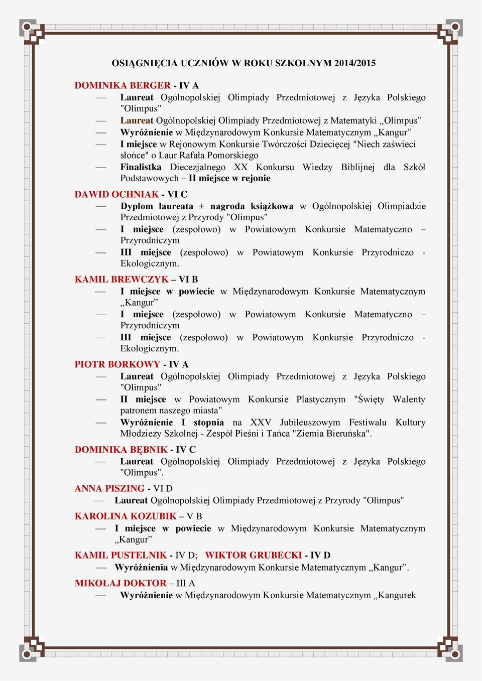 Diecezjalnego XX Konkursu Wiedzy Biblijnej dla Szkół Podstawowych II miejsce w rejonie DAWID OCHNIAK - VI C Dyplom laureata + nagroda książkowa w Ogólnopolskiej Olimpiadzie Przedmiotowej z Przyrody