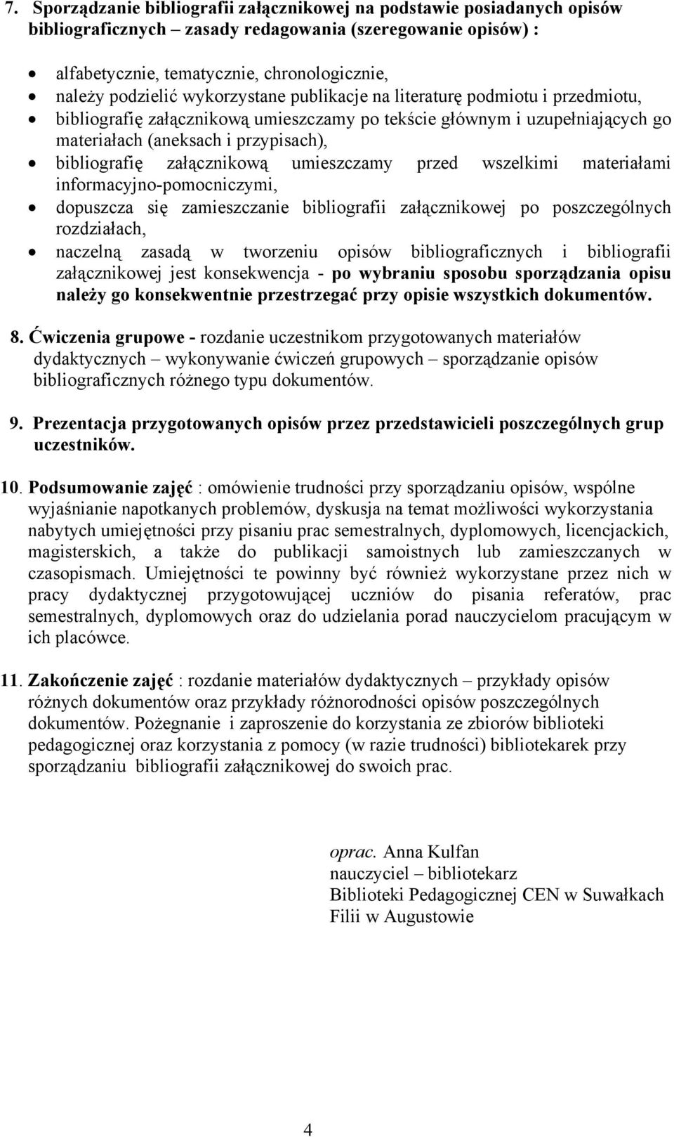 załącznikową umieszczamy przed wszelkimi materiałami informacyjno-pomocniczymi, dopuszcza się zamieszczanie bibliografii załącznikowej po poszczególnych rozdziałach, naczelną zasadą w tworzeniu