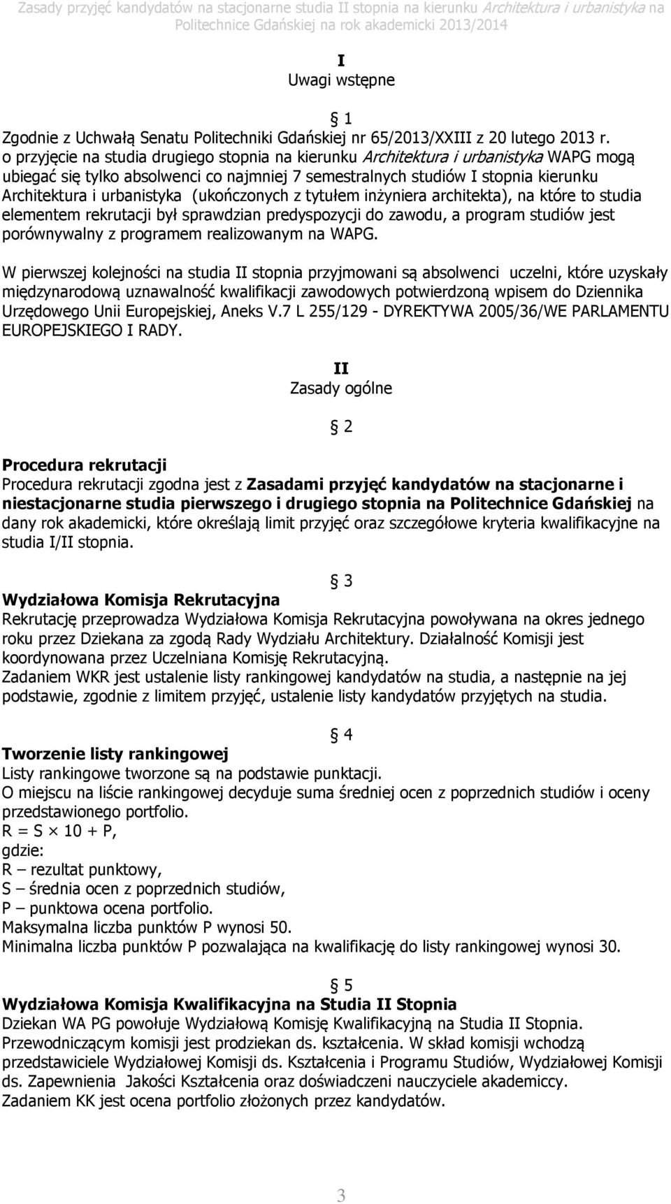 (ukończonych z tytułem inżyniera architekta), na które to studia elementem rekrutacji był sprawdzian predyspozycji do zawodu, a program studiów jest porównywalny z programem realizowanym na WAPG.