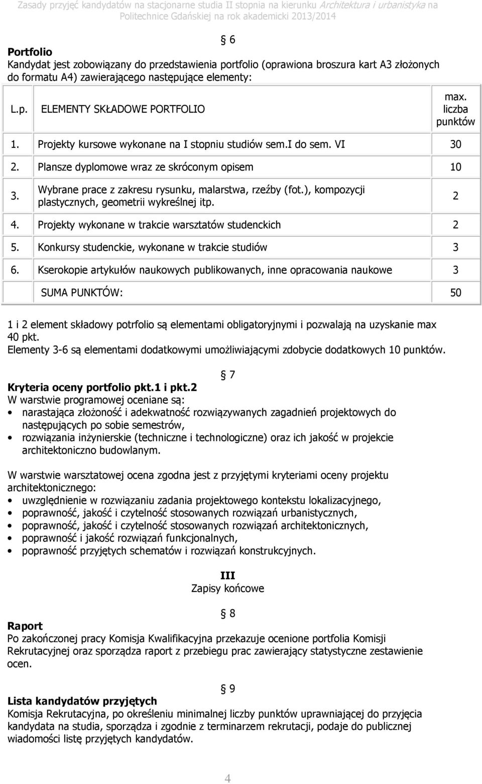 ), kompozycji plastycznych, geometrii wykreślnej itp. 2 4. Projekty wykonane w trakcie warsztatów studenckich 2 5. Konkursy studenckie, wykonane w trakcie studiów 3 6.