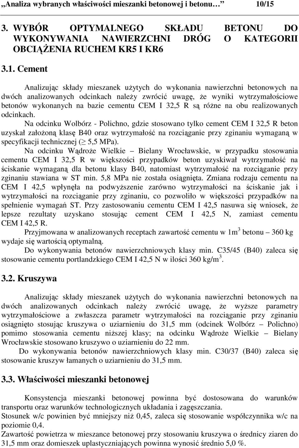 dwóch analizowanych odcinkach naleŝy zwrócić uwagę, Ŝe wyniki wytrzymałościowe betonów wykonanych na bazie cementu CEM I 32,5 R są róŝne na obu realizowanych odcinkach.