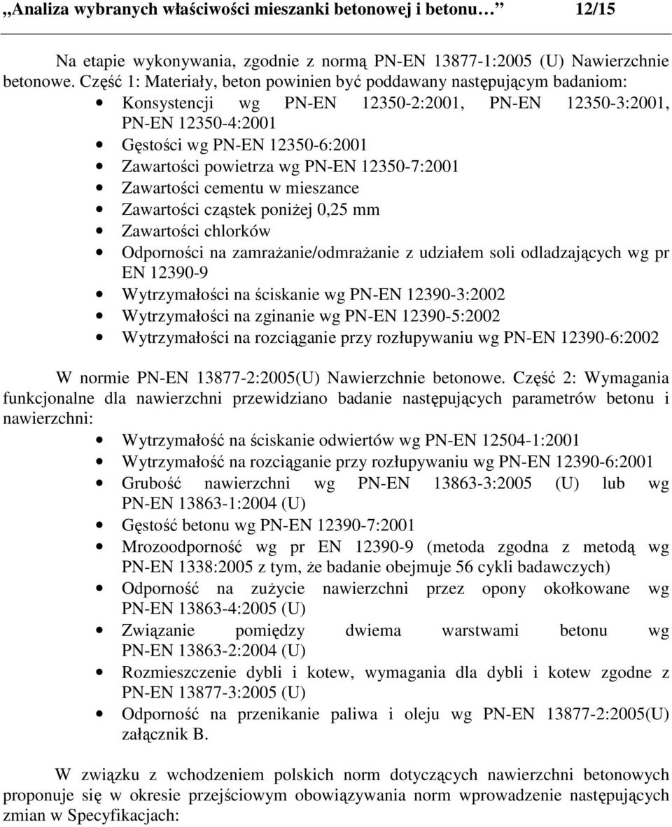 wg PN-EN 12350-7:2001 Zawartości cementu w mieszance Zawartości cząstek poniŝej 0,25 mm Zawartości chlorków Odporności na zamraŝanie/odmraŝanie z udziałem soli odladzających wg pr EN 12390-9