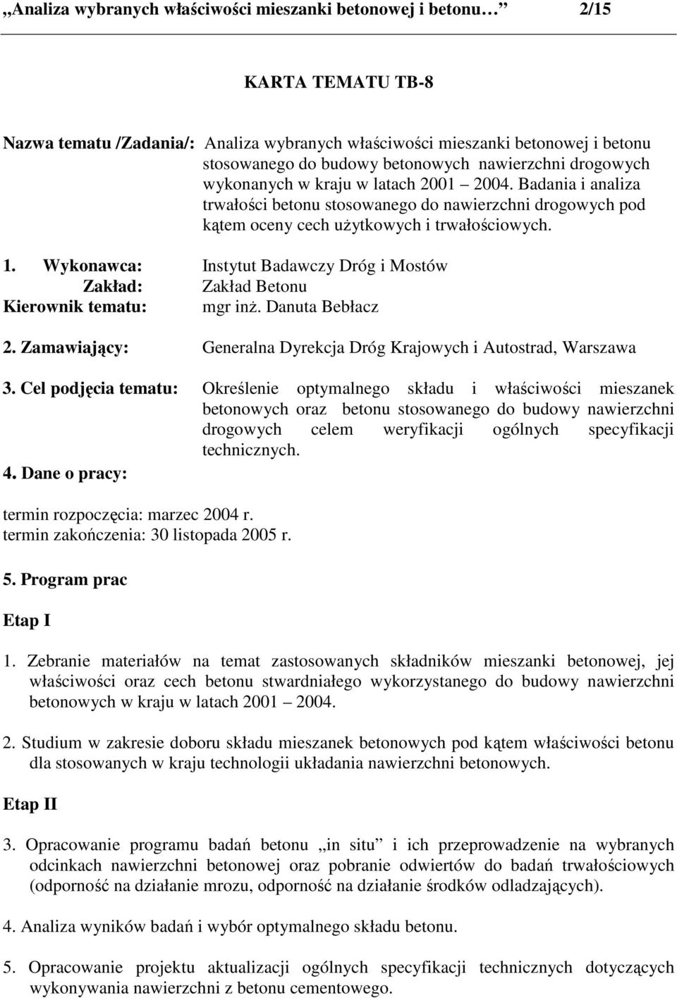 Wykonawca: Instytut Badawczy Dróg i Mostów Zakład: Zakład Betonu Kierownik tematu: mgr inŝ. Danuta Bebłacz 2. Zamawiający: Generalna Dyrekcja Dróg Krajowych i Autostrad, Warszawa 3.