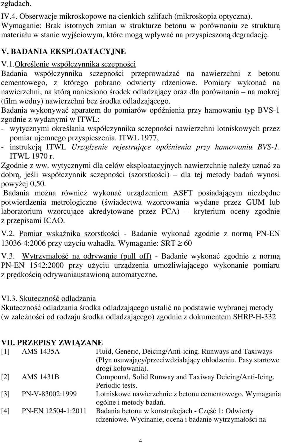 Określenie współczynnika sczepności Badania współczynnika sczepności przeprowadzać na nawierzchni z betonu cementowego, z którego pobrano odwierty rdzeniowe.