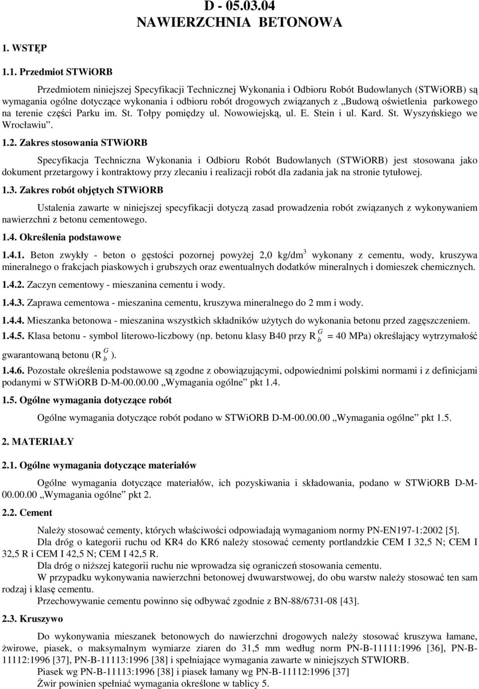 1. Przedmiot STWiORB Przedmiotem niniejszej Specyfikacji Technicznej Wykonania i Odbioru Robót Budowlanych (STWiORB) są wymagania ogólne dotyczące wykonania i odbioru robót drogowych związanych z