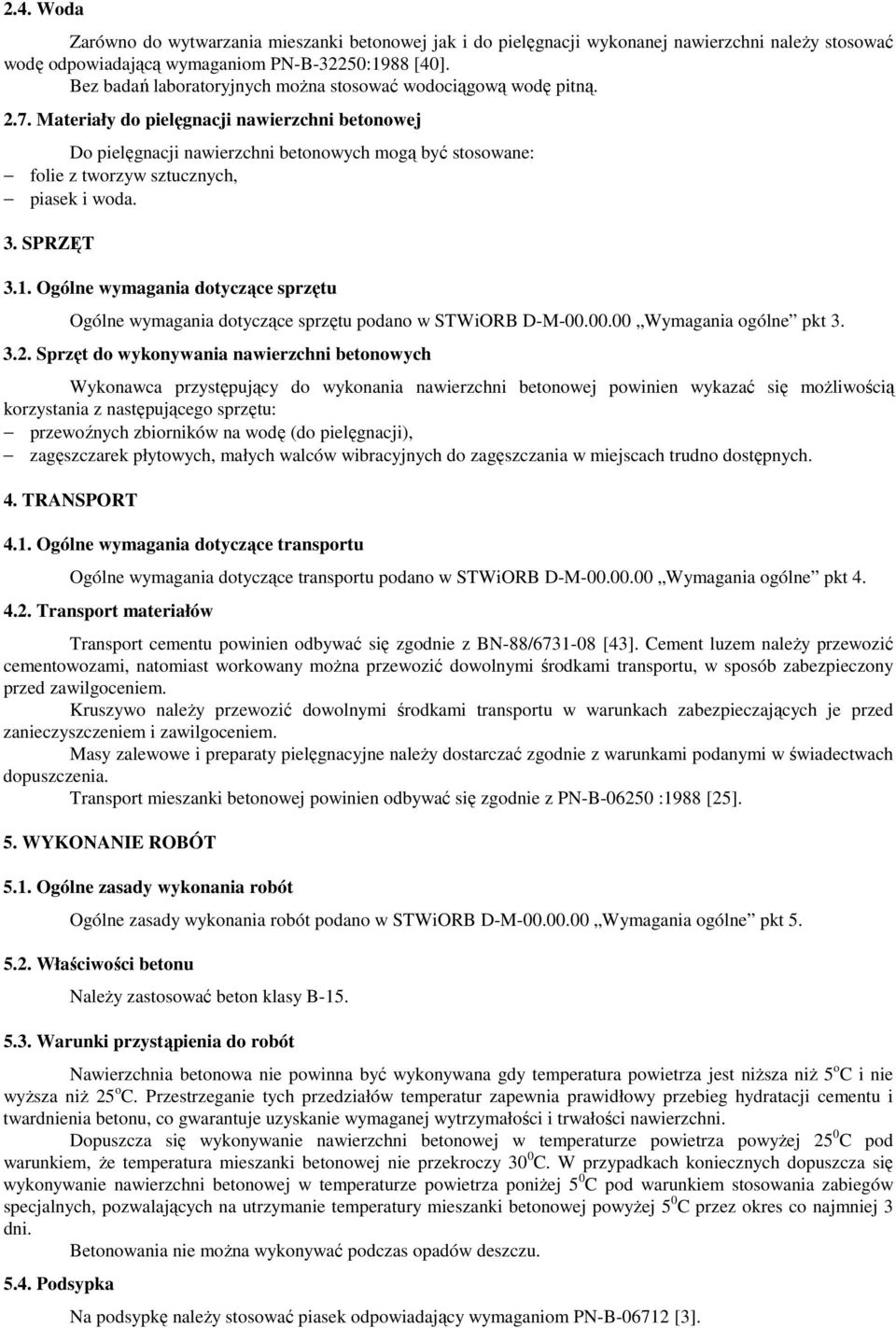 Materiały do pielęgnacji nawierzchni betonowej Do pielęgnacji nawierzchni betonowych mogą być stosowane: folie z tworzyw sztucznych, piasek i woda. 3. SPRZĘT 3.1.