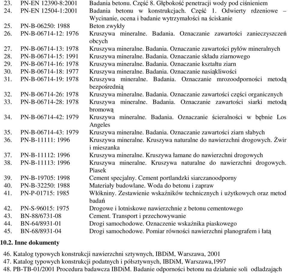 Oznaczanie zawartości zanieczyszczeń obcych 27. PN-B-06714-13: 1978 Kruszywa mineralne. Badania. Oznaczanie zawartości pyłów mineralnych 28. PN-B-06714-15: 1991 Kruszywa mineralne. Badania. Oznaczanie składu ziarnowego 29.