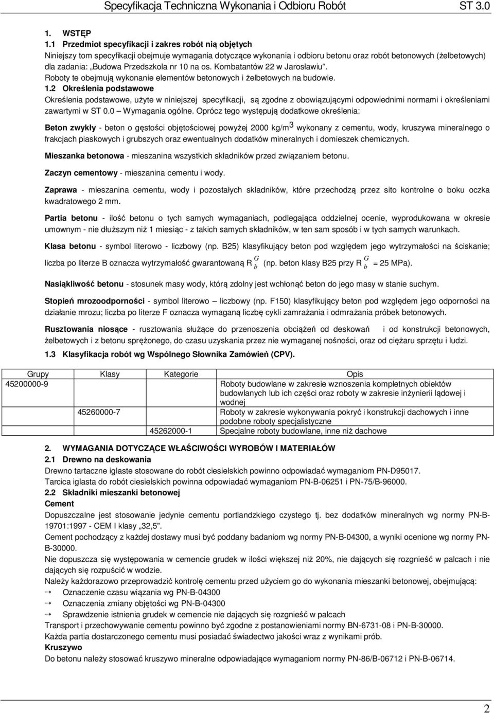 Przedszkola nr 10 na os. Kombatantów 22 w Jarosławiu. Roboty te obejmują wykonanie elementów betonowych i żelbetowych na budowie. 1.2 Określenia podstawowe Określenia podstawowe, użyte w niniejszej specyfikacji, są zgodne z obowiązującymi odpowiednimi normami i określeniami zawartymi w ST 0.