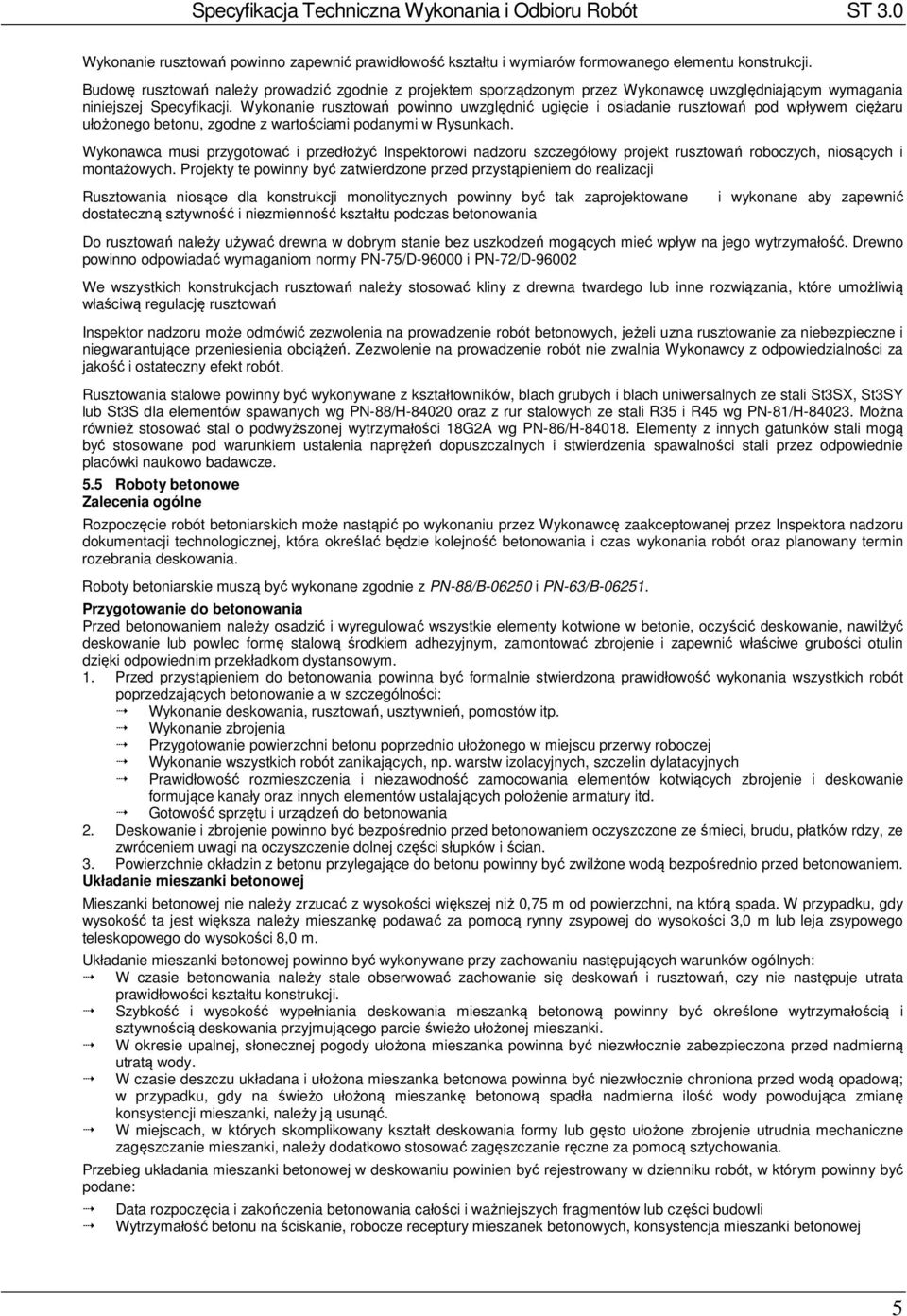 Wykonanie rusztowań powinno uwzględnić ugięcie i osiadanie rusztowań pod wpływem ciężaru ułożonego betonu, zgodne z wartościami podanymi w Rysunkach.