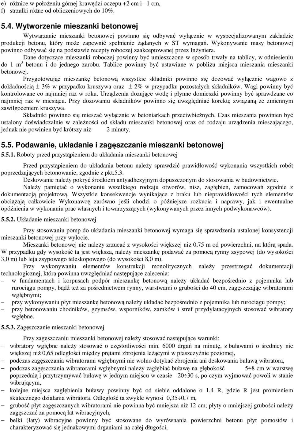 Wykonywanie masy betonowej powinno odbywać się na podstawie recepty roboczej zaakceptowanej przez Inżyniera.