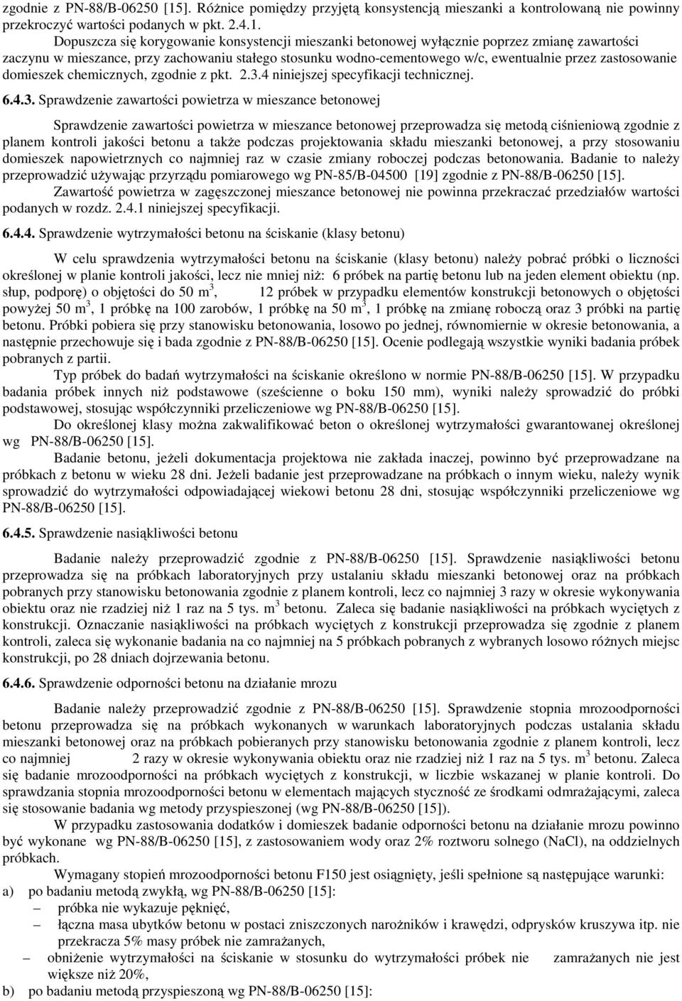 Dopuszcza się korygowanie konsystencji mieszanki betonowej wyłącznie poprzez zmianę zawartości zaczynu w mieszance, przy zachowaniu stałego stosunku wodno-cementowego w/c, ewentualnie przez