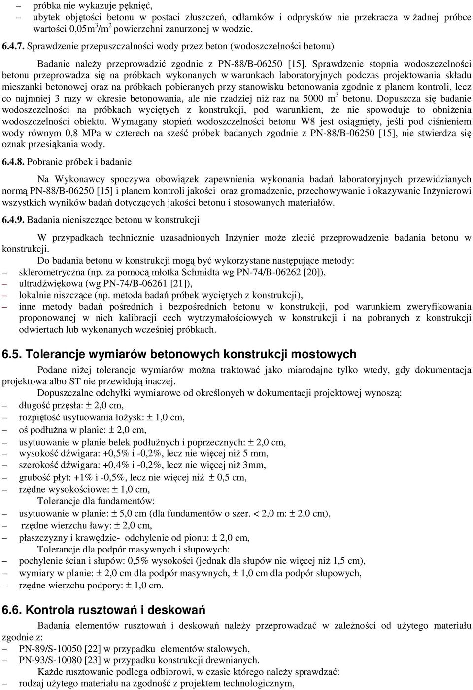 Sprawdzenie stopnia wodoszczelności betonu przeprowadza się na próbkach wykonanych w warunkach laboratoryjnych podczas projektowania składu mieszanki betonowej oraz na próbkach pobieranych przy