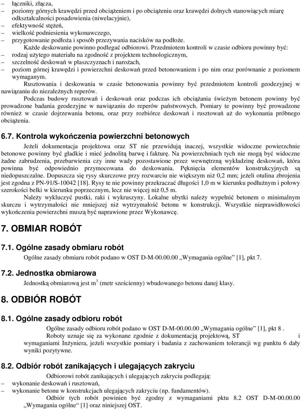 Przedmiotem kontroli w czasie odbioru powinny być: rodzaj użytego materiału na zgodność z projektem technologicznym, szczelność deskowań w płaszczyznach i narożach, poziom górnej krawędzi i