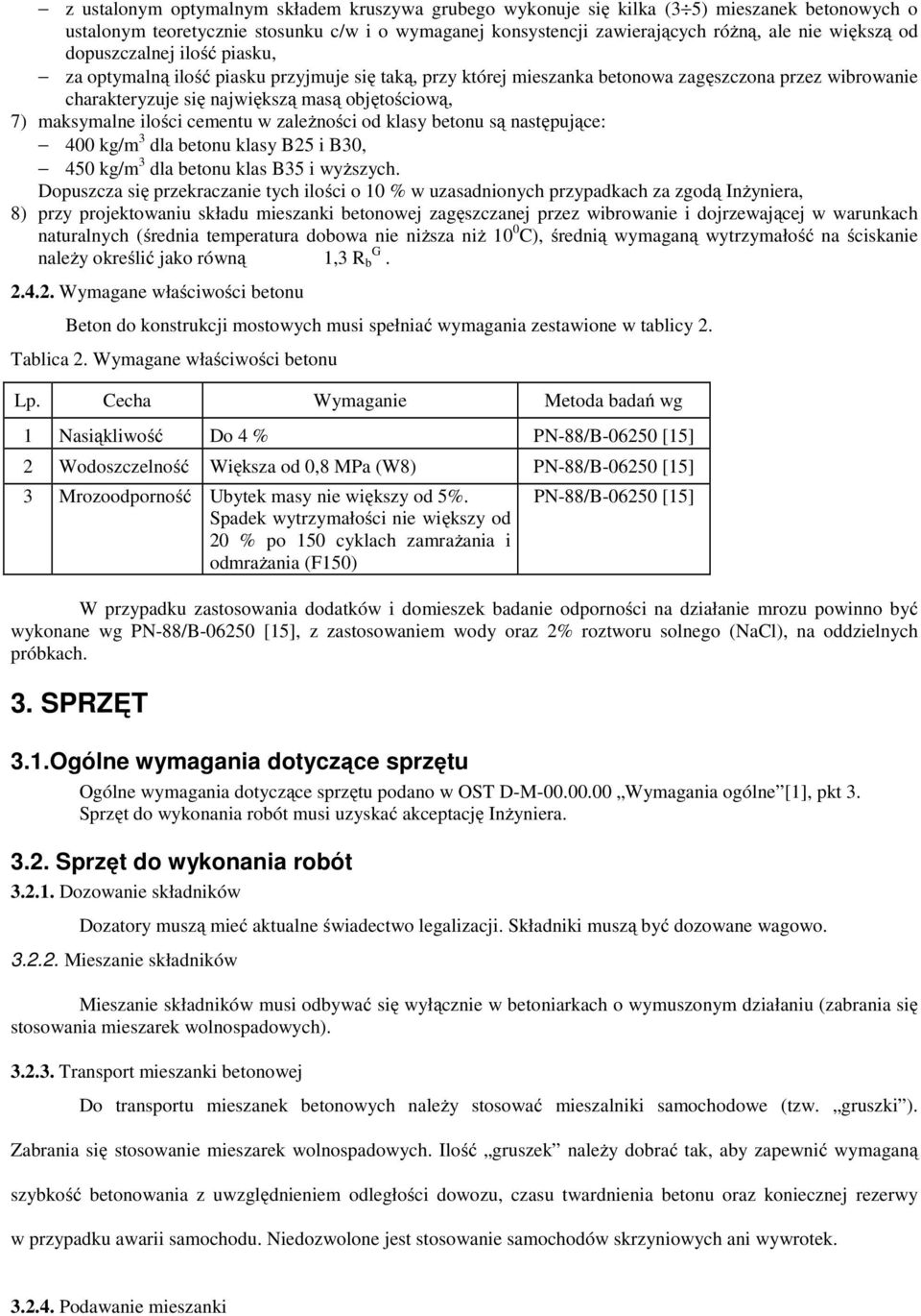 ilości cementu w zależności od klasy betonu są następujące: 400 kg/m 3 dla betonu klasy B25 i B30, 450 kg/m 3 dla betonu klas B35 i wyższych.