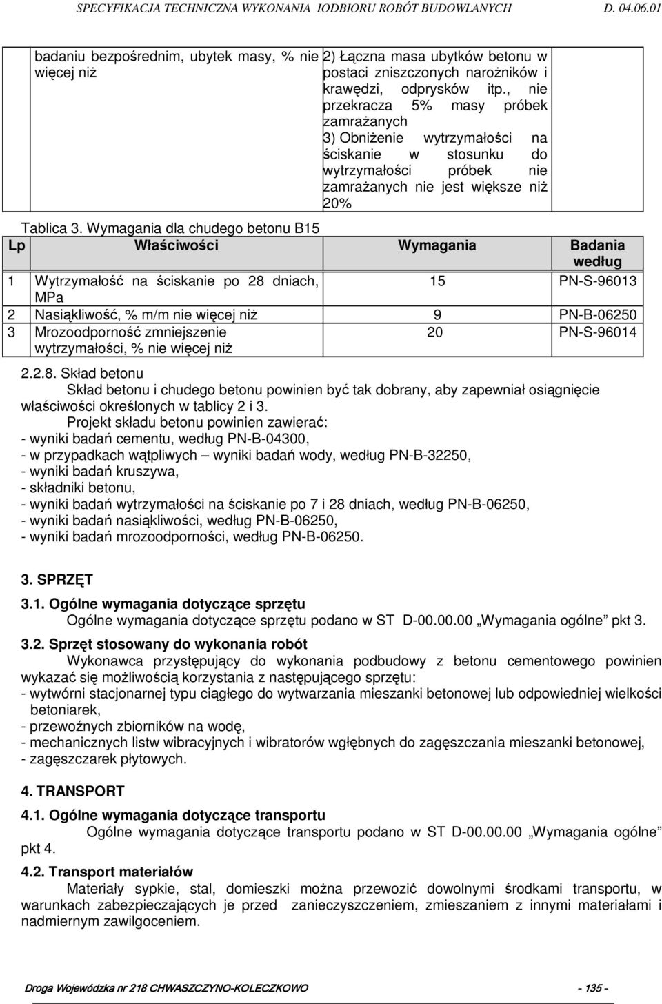 Wymagania dla chudego betonu B15 Lp Właściwości Wymagania Badania według 1 Wytrzymałość na ściskanie po 28 dniach, 15 PN-S-96013 MPa 2 Nasiąkliwość, % m/m nie więcej niŝ 9 PN-B-06250 3 Mrozoodporność