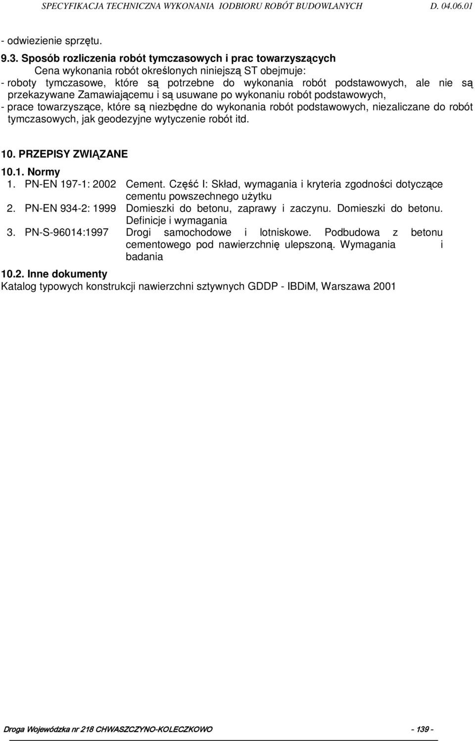przekazywane Zamawiającemu i są usuwane po wykonaniu robót podstawowych, - prace towarzyszące, które są niezbędne do wykonania robót podstawowych, niezaliczane do robót tymczasowych, jak geodezyjne