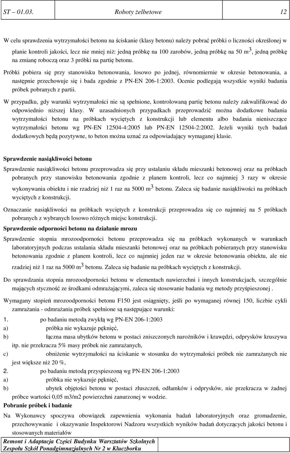 zarobów, jedną próbkę na 50 m 3, jedną próbkę na zmianę roboczą oraz 3 próbki na partię betonu.