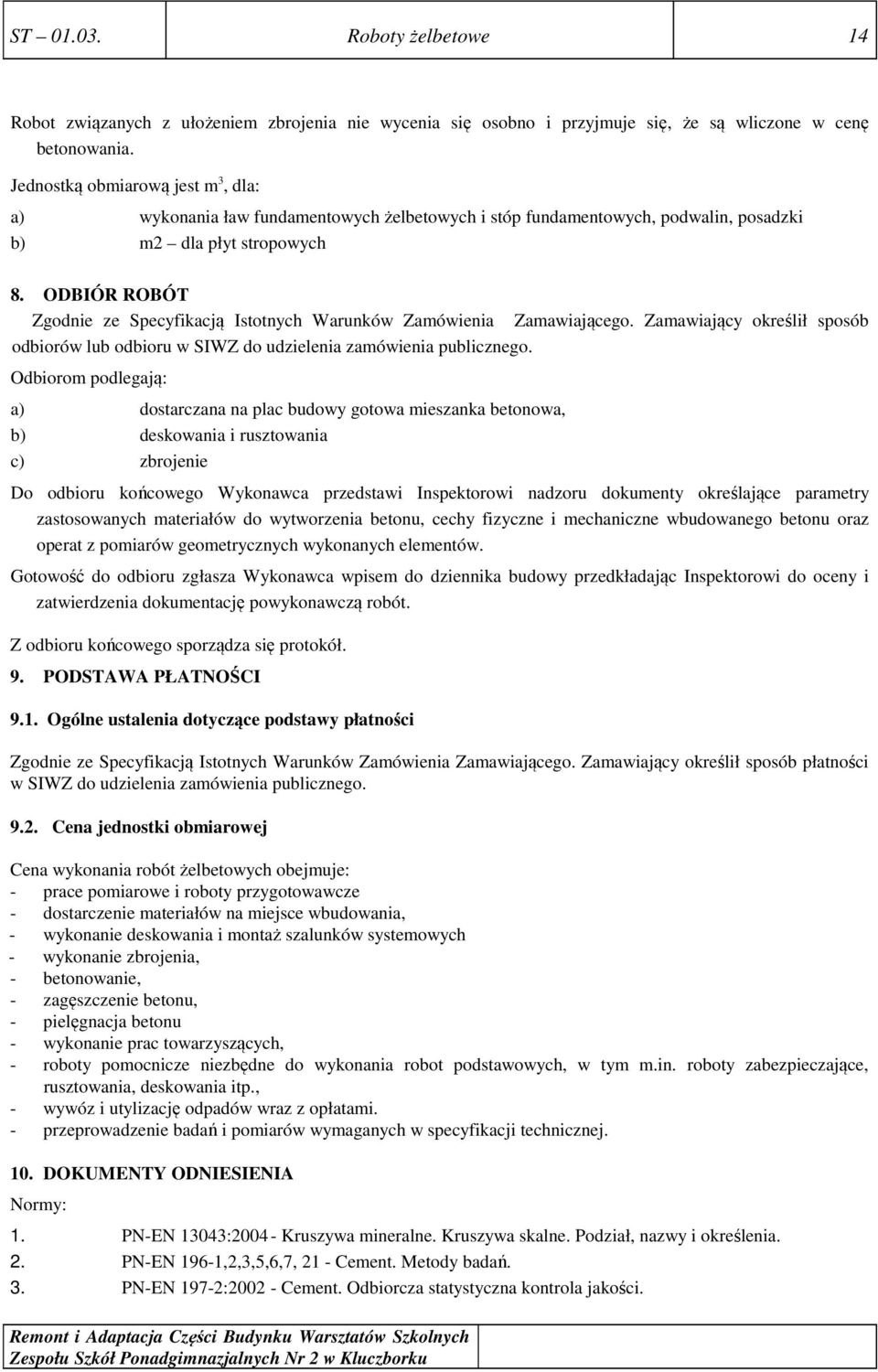 ODBIÓR ROBÓT Zgodnie ze Specyfikacją Istotnych Warunków Zamówienia Zamawiającego. Zamawiający określił sposób odbiorów lub odbioru w SIWZ do udzielenia zamówienia publicznego.