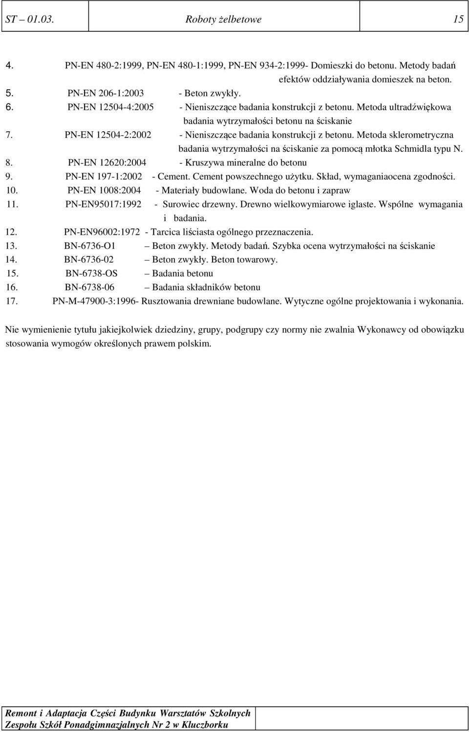 Metoda sklerometryczna badania wytrzymałości na ściskanie za pomocą młotka Schmidla typu N. 8. PN-EN 12620:2004 - Kruszywa mineralne do betonu 9. PN-EN 197-1:2002 - Cement. Cement powszechnego użytku.