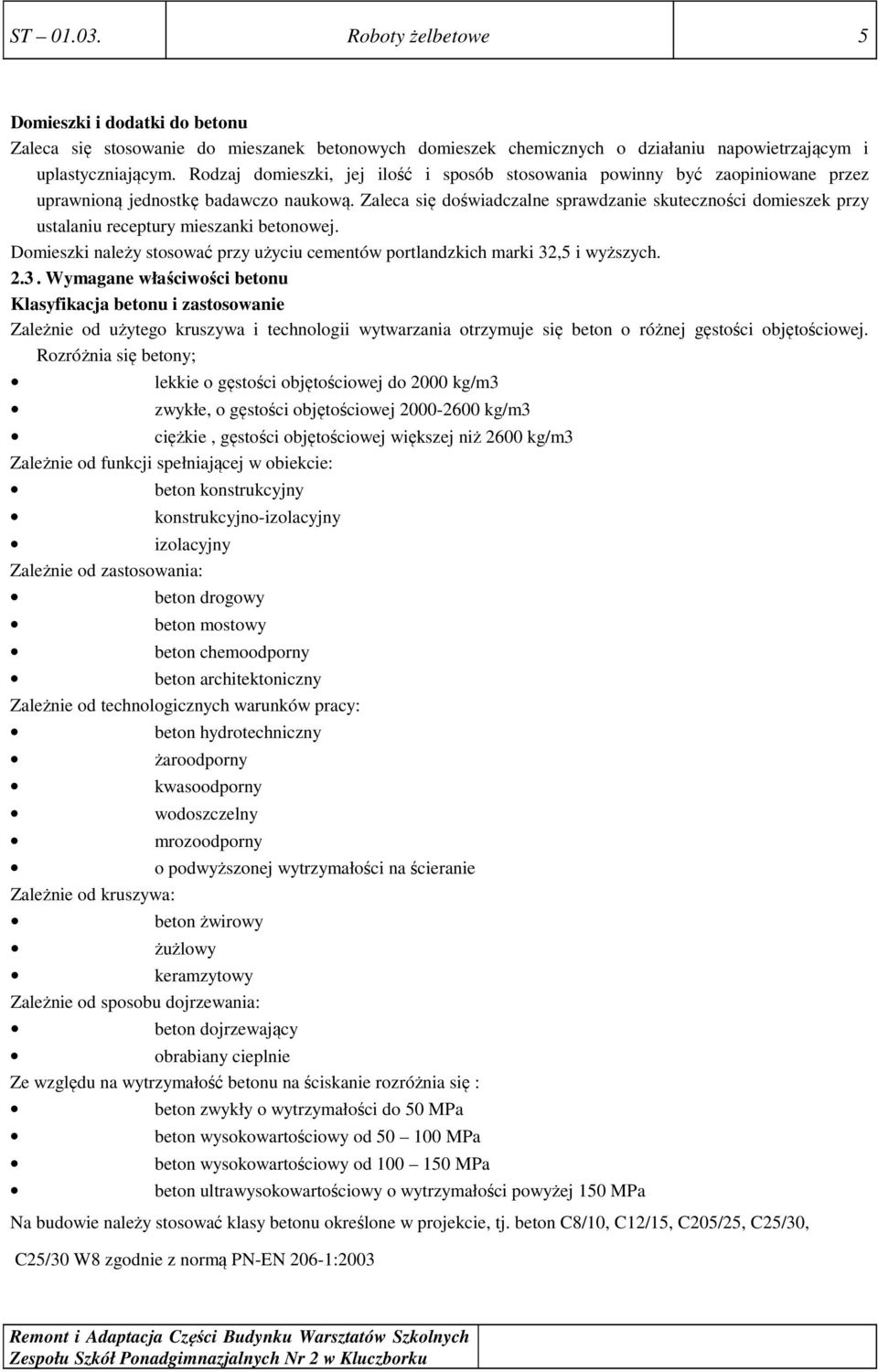 Zaleca się doświadczalne sprawdzanie skuteczności domieszek przy ustalaniu receptury mieszanki betonowej. Domieszki należy stosować przy użyciu cementów portlandzkich marki 32