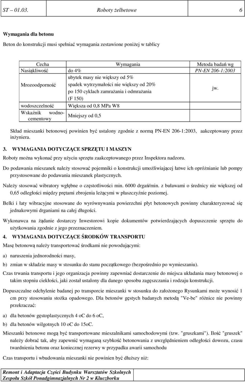 większy od 5% Mrozoodporność spadek wytrzymałości nie większy od 20% po 150 cyklach zamrażania i odmrażania jw.