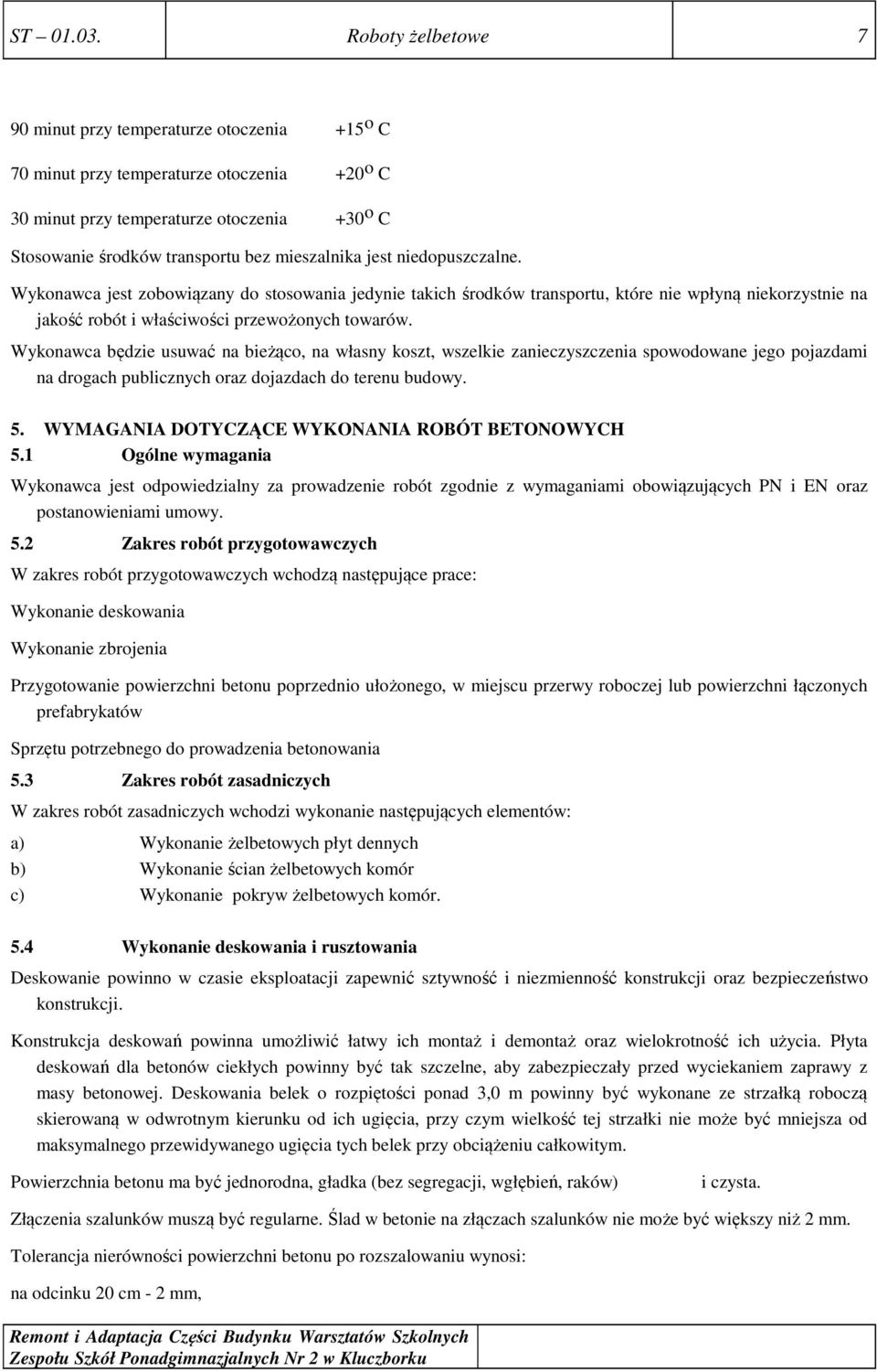 jest niedopuszczalne. Wykonawca jest zobowiązany do stosowania jedynie takich środków transportu, które nie wpłyną niekorzystnie na jakość robót i właściwości przewożonych towarów.