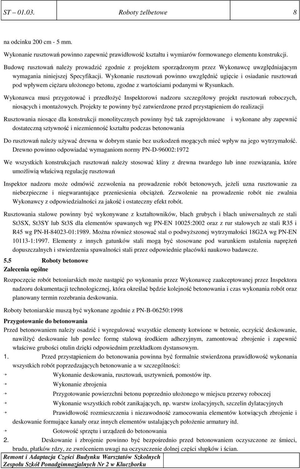 Wykonanie rusztowań powinno uwzględnić ugięcie i osiadanie rusztowań pod wpływem ciężaru ułożonego betonu, zgodne z wartościami podanymi w Rysunkach.
