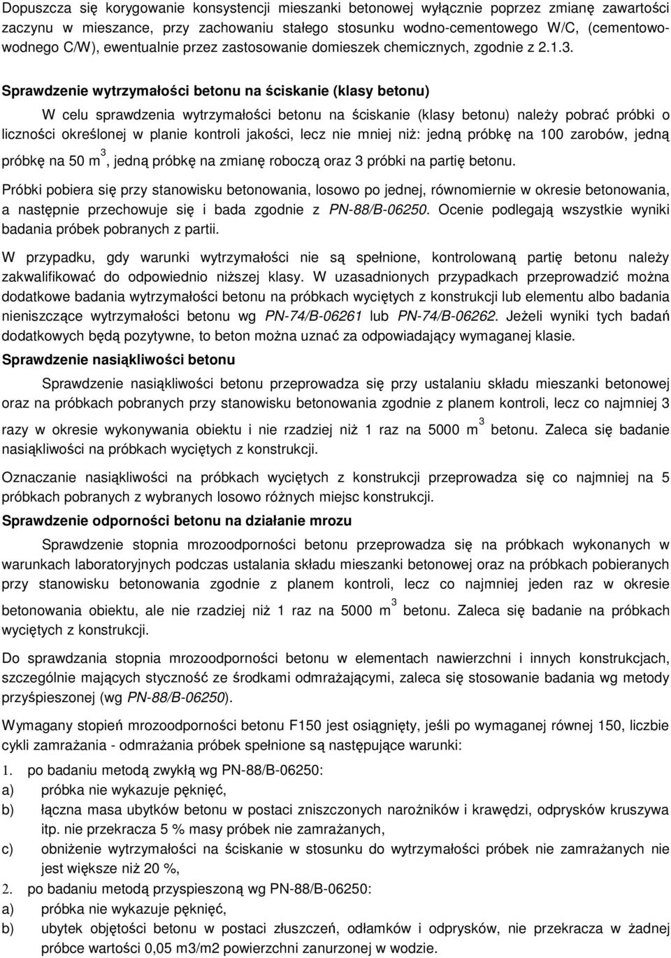 Sprawdzenie wytrzymałości betonu na ściskanie (klasy betonu) W celu sprawdzenia wytrzymałości betonu na ściskanie (klasy betonu) naleŝy pobrać próbki o liczności określonej w planie kontroli jakości,