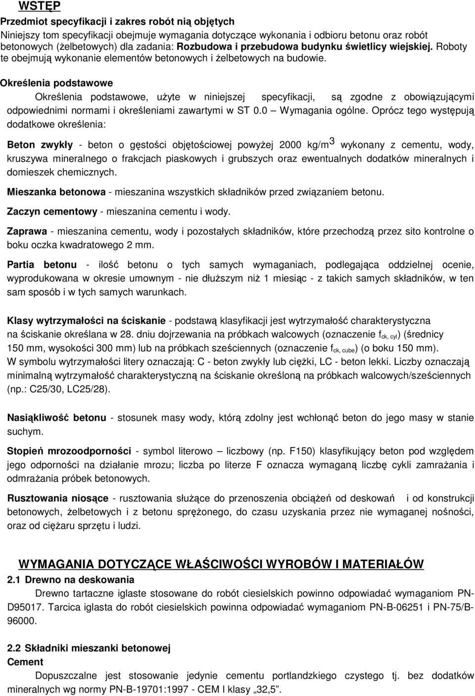 Określenia podstawowe Określenia podstawowe, uŝyte w niniejszej specyfikacji, są zgodne z obowiązującymi odpowiednimi normami i określeniami zawartymi w ST 0.0 Wymagania ogólne.